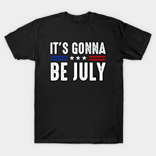 It's Gonna Be July Meme Funny 4th of July T-Shirt